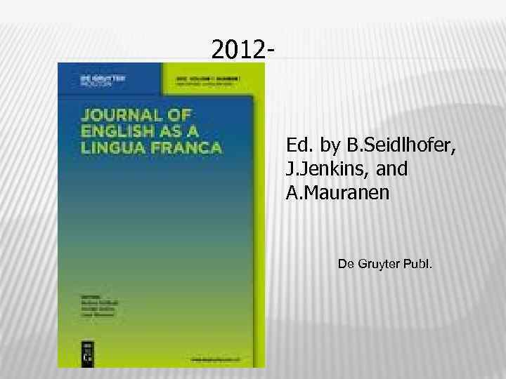 2012 - Ed. by B. Seidlhofer, J. Jenkins, and A. Mauranen De Gruyter Publ.