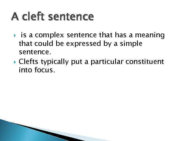 A cleft sentence is a complex sentence that has a meaning that could be