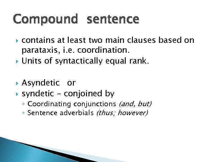 Compound sentence contains at least two main clauses based on parataxis, i. e. coordination.