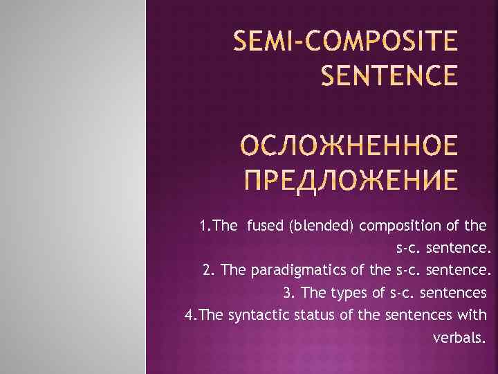 1. The fused (blended) composition of the s-c. sentence. 2. The paradigmatics of the