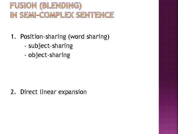 1. Position-sharing (word sharing) - subject-sharing - object-sharing 2. Direct linear expansion 