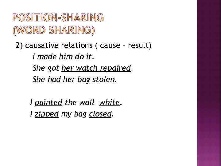 2) causative relations ( cause – result) I made him do it. She got