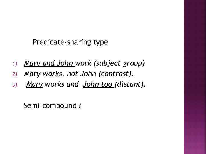 Predicate-sharing type 1) 2) 3) Mary and John work (subject group). Mary works, not