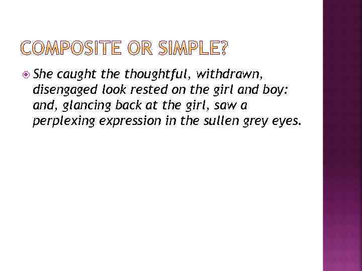 She caught the thoughtful, withdrawn, disengaged look rested on the girl and boy: