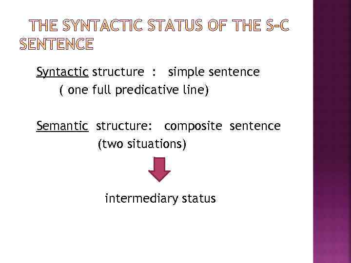 Syntactic structure : simple sentence ( one full predicative line) Semantic structure: composite sentence