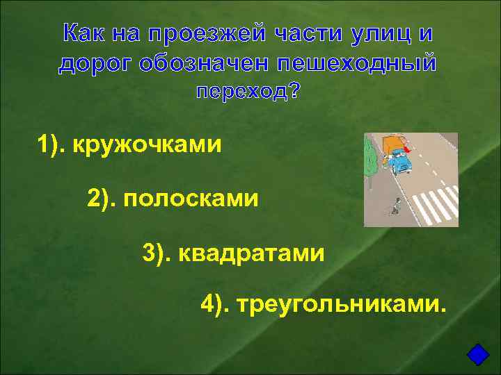 Как на проезжей части улиц и дорог обозначен пешеходный переход? 1). кружочками 2). полосками