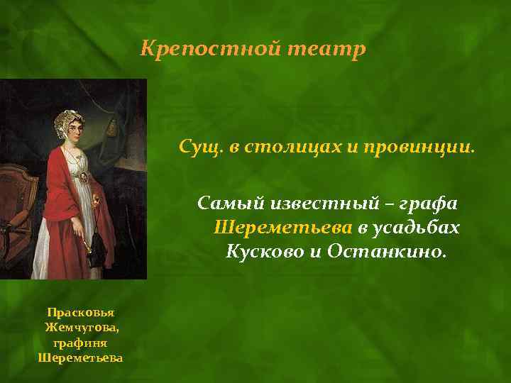 Крепостной театр Сущ. в столицах и провинции. Самый известный – графа Шереметьева в усадьбах