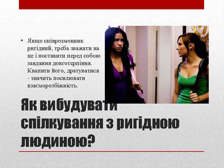  • Якщо співрозмовник ригідний, треба зважати на це і поставити перед собою завдання