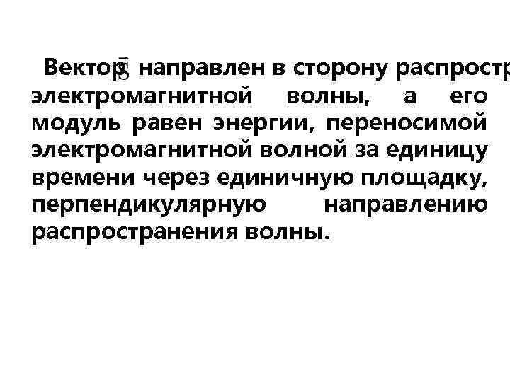 Вектор направлен в сторону распростр электромагнитной волны, а его модуль равен энергии, переносимой электромагнитной