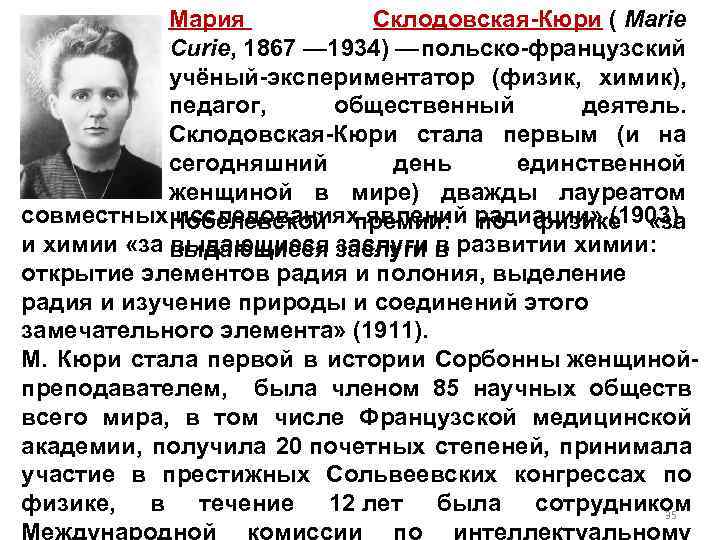 Мария Склодовская-Кюри ( Marie Curie, 1867 — 1934) — ольско-французский п учёный-экспериментатор (физик, химик),