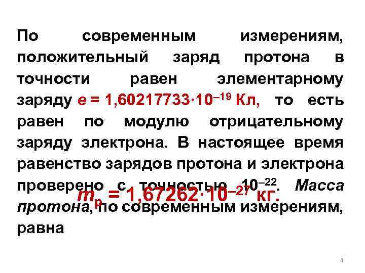 По современным измерениям, положительный заряд протона в точности равен элементарному заряду e = 1,