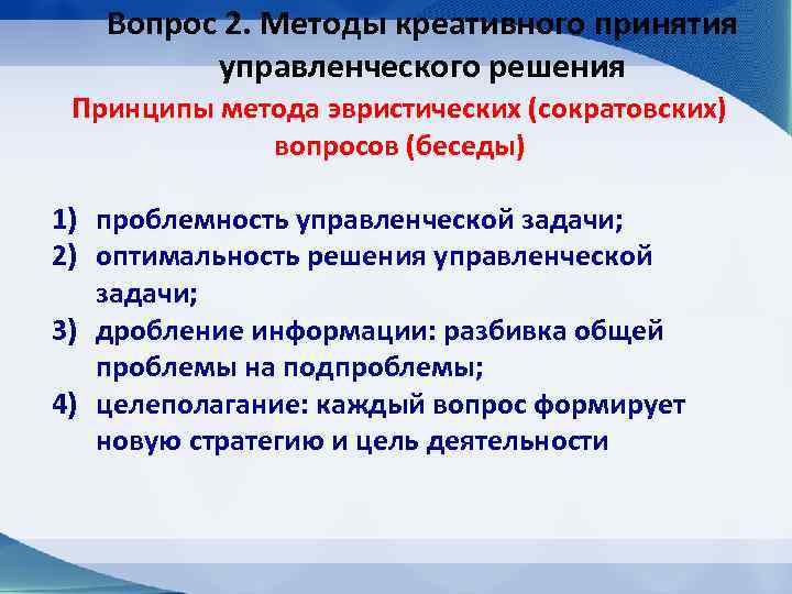 Вопрос 2. Методы креативного принятия управленческого решения Принципы метода эвристических (сократовских) вопросов (беседы) 1)