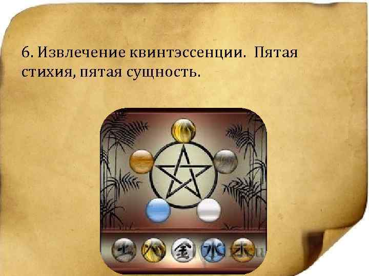 6. Извлечение квинтэссенции. Пятая стихия, пятая сущность. 