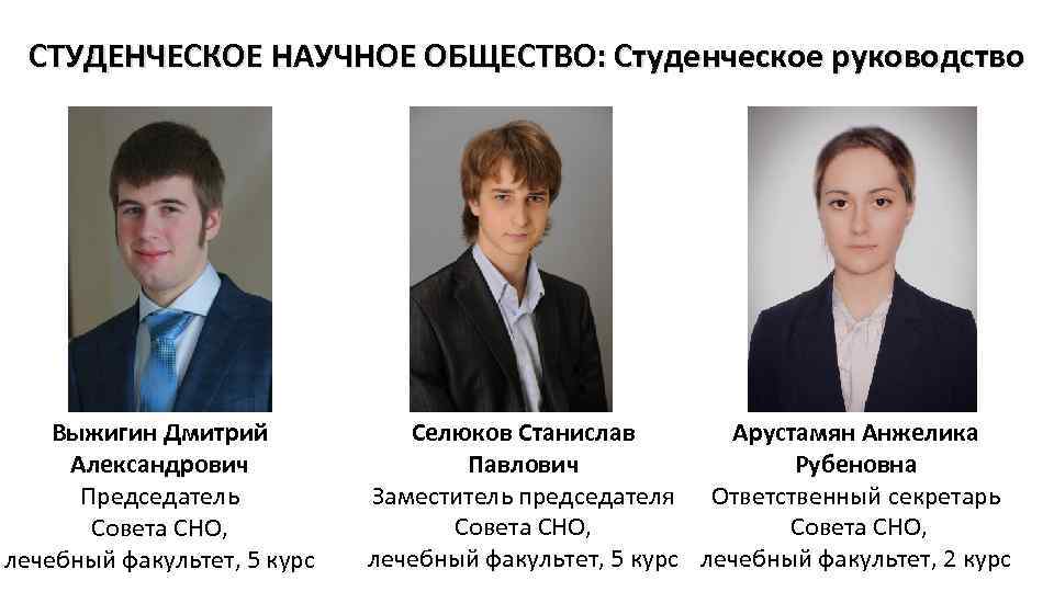 СТУДЕНЧЕСКОЕ НАУЧНОЕ ОБЩЕСТВО: Студенческое руководство Выжигин Дмитрий Александрович Председатель Совета СНО, лечебный факультет, 5