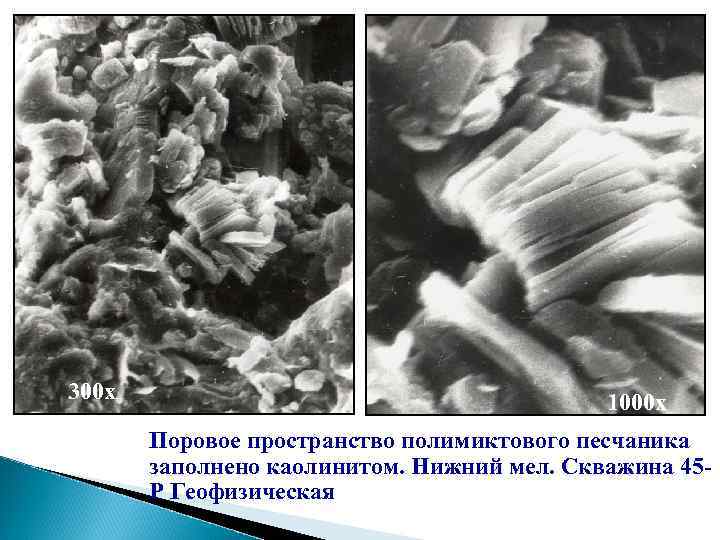 300 х 1000 х Поровое пространство полимиктового песчаника заполнено каолинитом. Нижний мел. Скважина 45