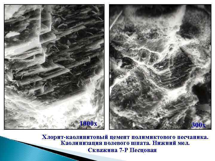 1000 х 300 х Хлорит-каолинитовый цемент полимиктового песчаника. Каолинизация полевого шпата. Нижний мел. Скважина