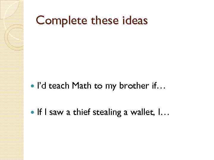 Complete these ideas I’d teach Math to my brother if… If I saw a