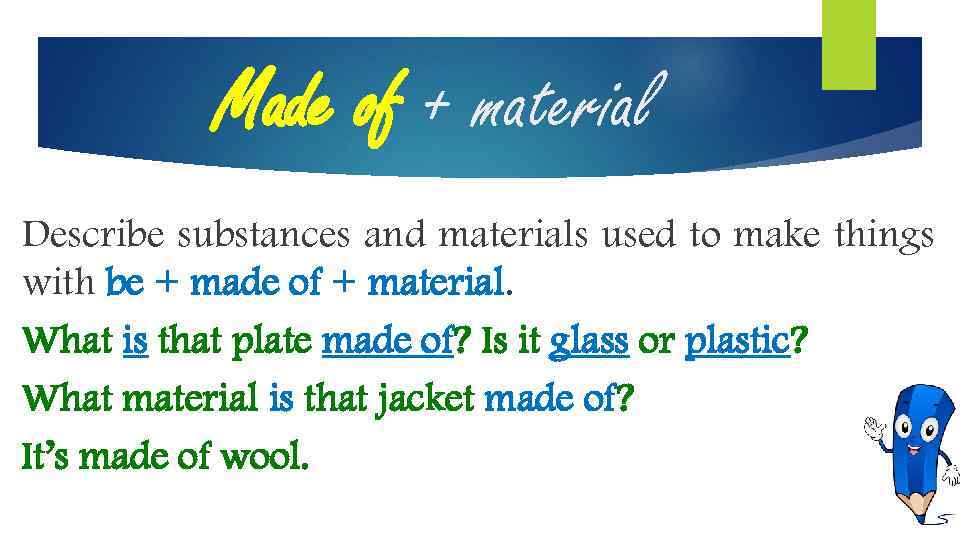 Made of + material Describe substances and materials used to make things with be