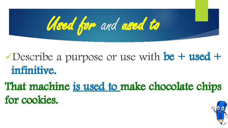 Used for and used to üDescribe a purpose or use with be + used