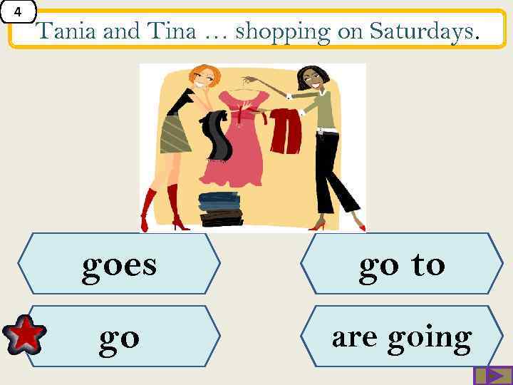 4 Tania and Tina … shopping on Saturdays. goes go to go are going