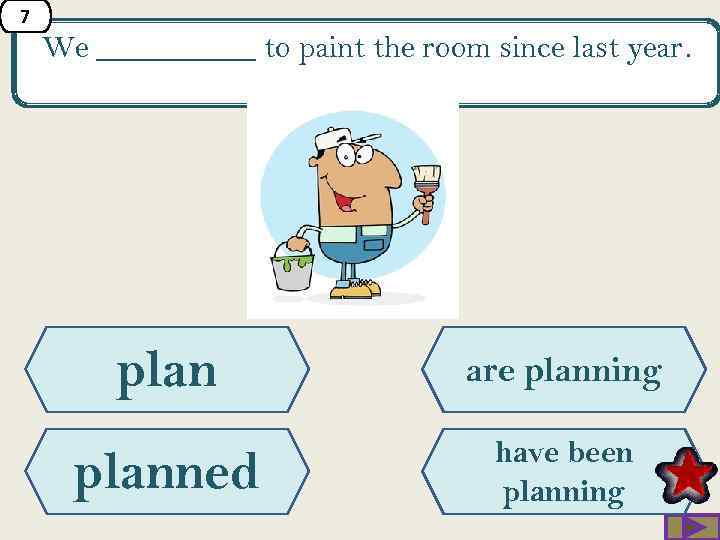 7 We _____ to paint the room since last year. plan are planning planned