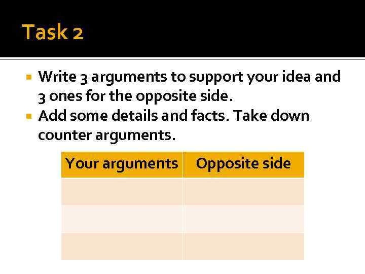 Task 2 Write 3 arguments to support your idea and 3 ones for the