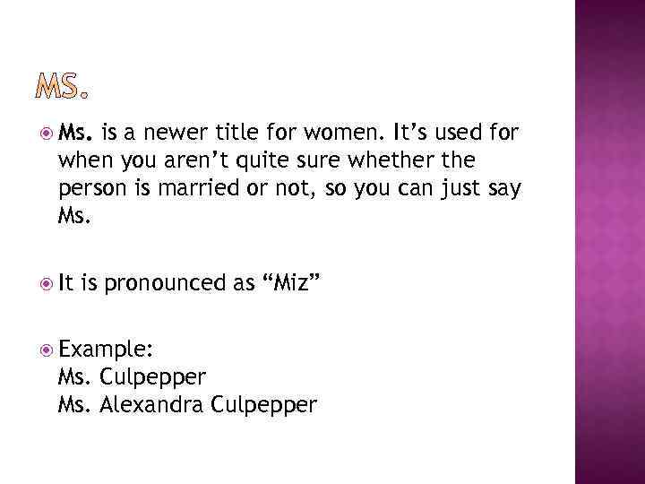  Ms. is a newer title for women. It’s used for when you aren’t