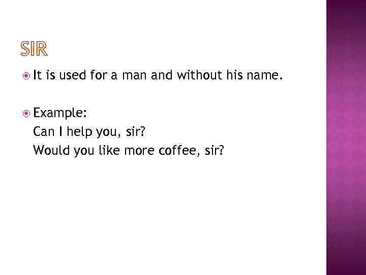  It is used for a man and without his name. Example: Can I