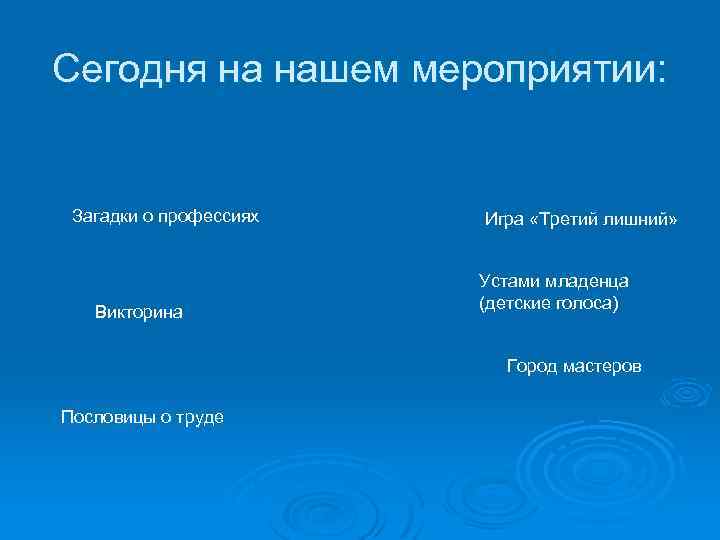 Сегодня на нашем мероприятии: Загадки о профессиях Викторина Игра «Третий лишний» Устами младенца (детские