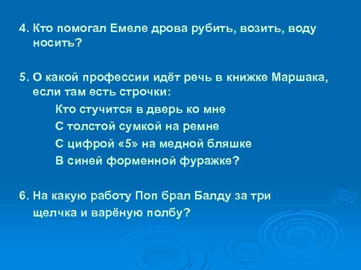 4. Кто помогал Емеле дрова рубить, возить, воду носить? 5. О какой профессии идёт
