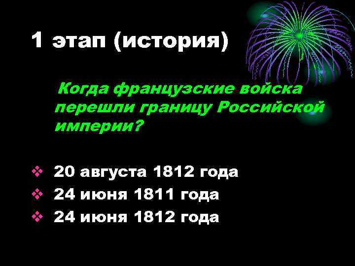 1 этап (история) Когда французские войска перешли границу Российской империи? v 20 августа 1812