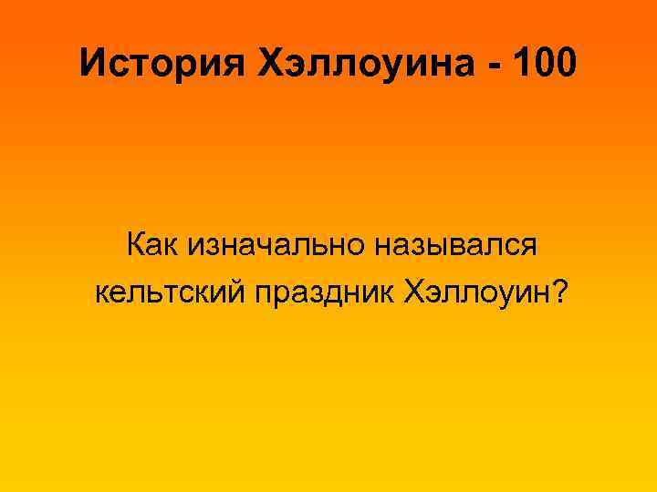 История Хэллоуина - 100 Как изначально назывался кельтский праздник Хэллоуин? 