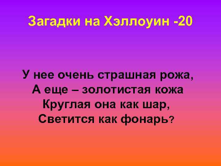 Загадки на Хэллоуин -20 У нее очень страшная рожа, А еще – золотистая кожа