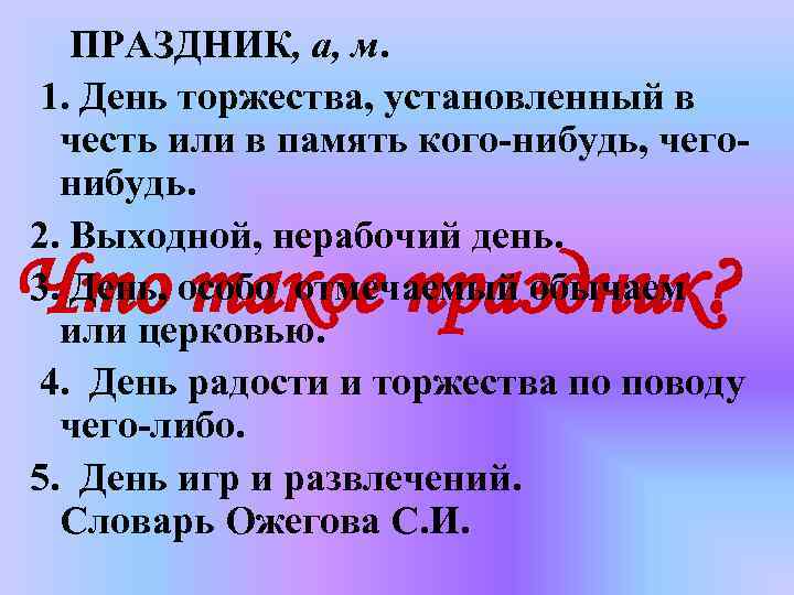 ПРАЗДНИК, а, м. 1. День торжества, установленный в честь или в память кого-нибудь, чегонибудь.