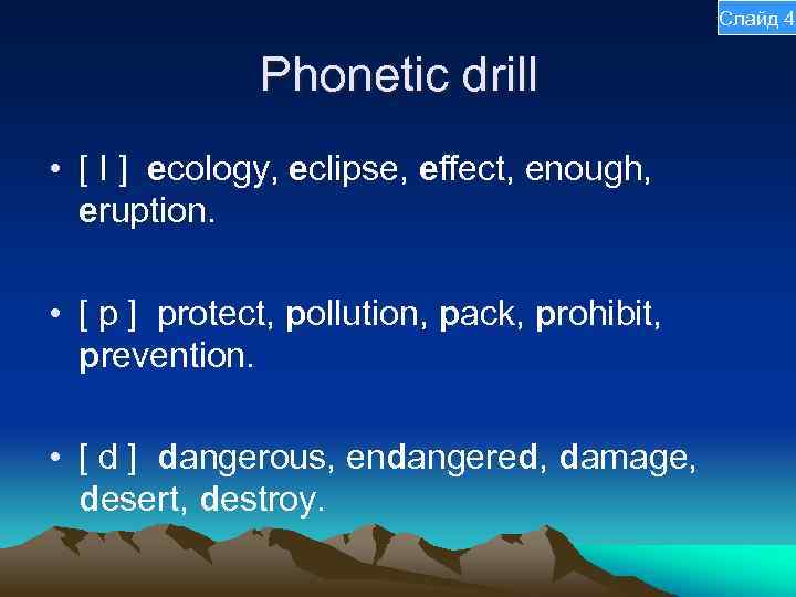 Слайд 4 Phonetic drill • [ I ] ecology, eclipse, effect, enough, eruption. •