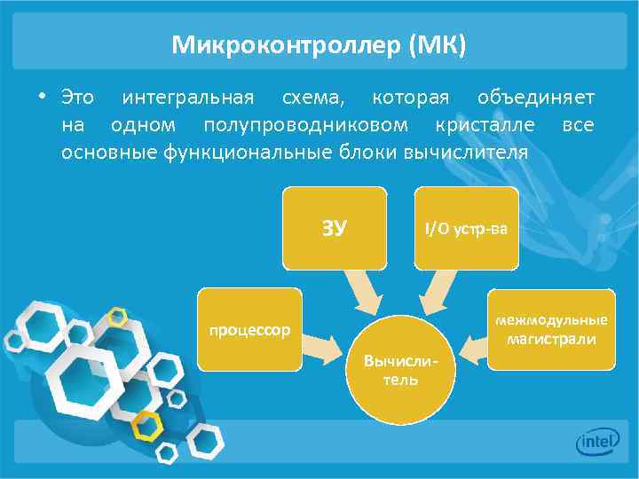 Микроконтроллер (МК) • Это интегральная схема, которая объединяет на одном полупроводниковом кристалле все основные