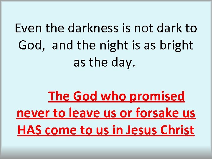 Even the darkness is not dark to God, and the night is as bright