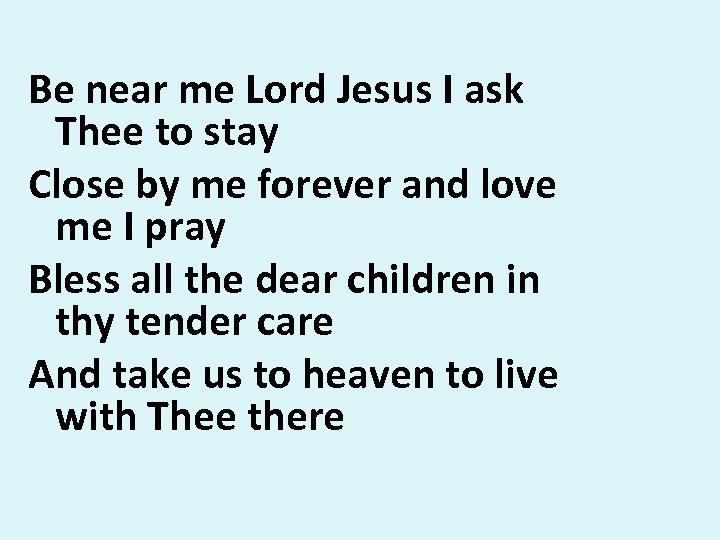 Be near me Lord Jesus I ask Thee to stay Close by me forever