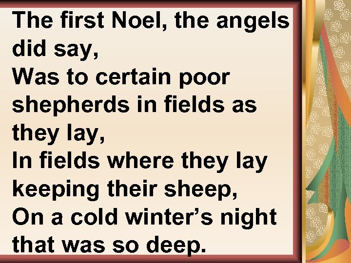 The first Noel, the angels did say, Was to certain poor shepherds in fields