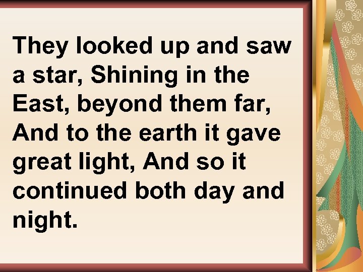 They looked up and saw a star, Shining in the East, beyond them far,