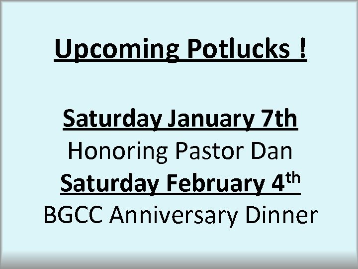 Upcoming Potlucks ! Saturday January 7 th Honoring Pastor Dan th Saturday February 4