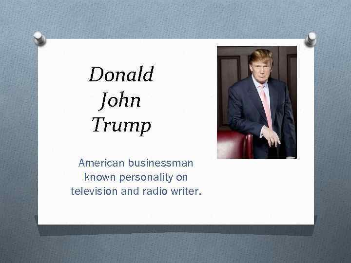 Donald John Trump American businessman known personality on television and radio writer. 