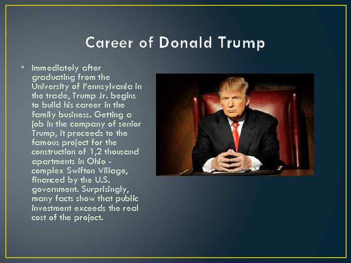 Career of Donald Trump • Immediately after graduating from the University of Pennsylvania in