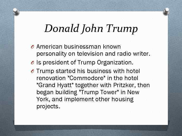 Donald John Trump O American businessman known personality on television and radio writer. O