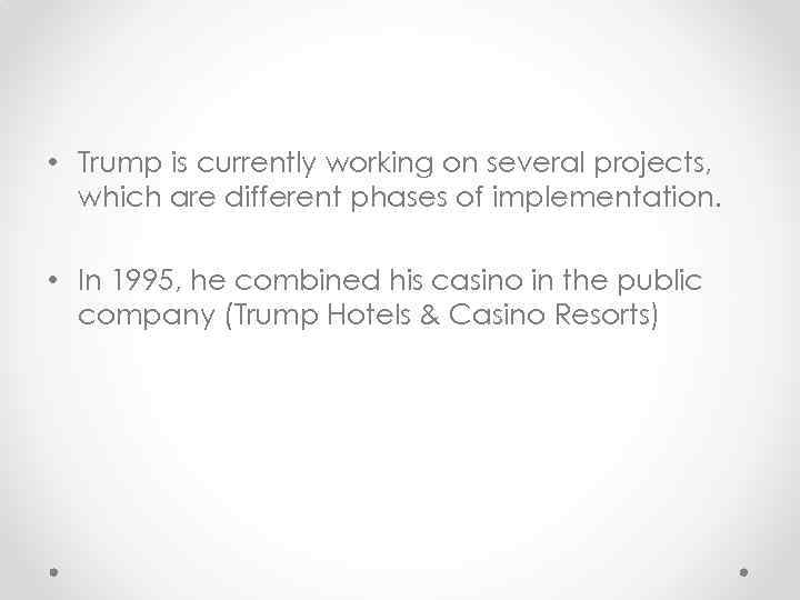  • Trump is currently working on several projects, which are different phases of