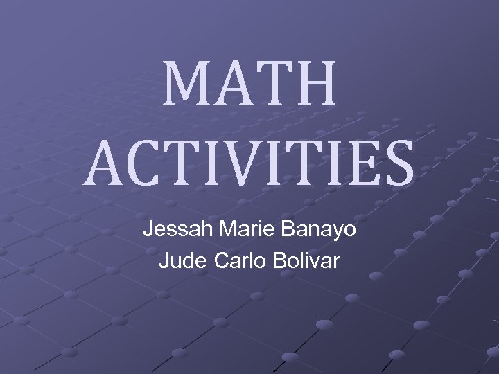 MATH ACTIVITIES Jessah Marie Banayo Jude Carlo Bolivar 