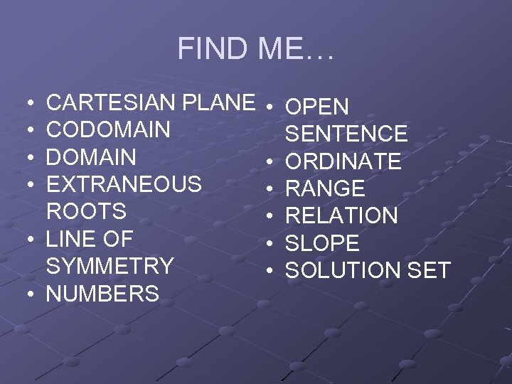 FIND ME… • • CARTESIAN PLANE CODOMAIN EXTRANEOUS ROOTS • LINE OF SYMMETRY •
