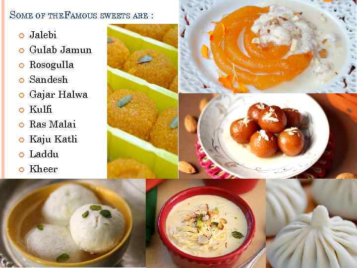 SOME OF THEFAMOUS SWEETS ARE : Jalebi Gulab Jamun Rosogulla Sandesh Gajar Halwa Kulfi