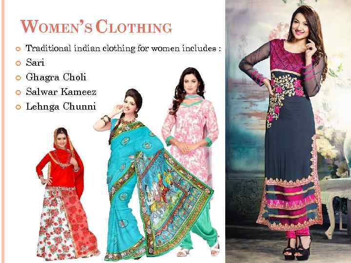 WOMEN’S CLOTHING Traditional indian clothing for women includes : Sari Ghagra Choli Salwar Kameez