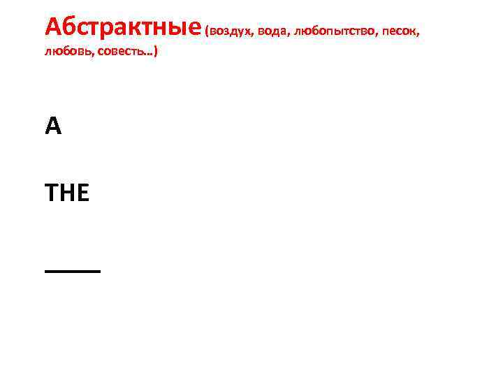 Абстрактные (воздух, вода, любопытство, песок, любовь, совесть…) A THE ____ 